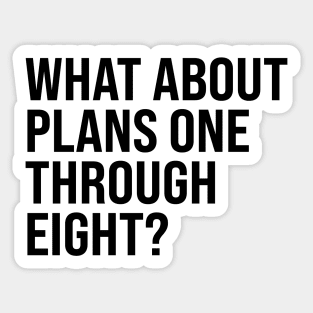 What About Plans One Through Eight? Sticker